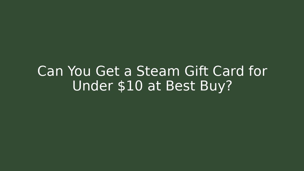 Can You Get a Steam Gift Card for Under $10 at Best Buy?