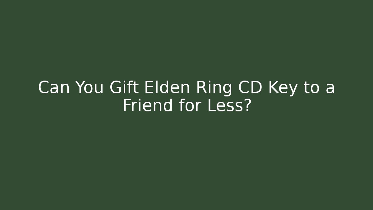 Can You Gift Elden Ring CD Key to a Friend for Less?