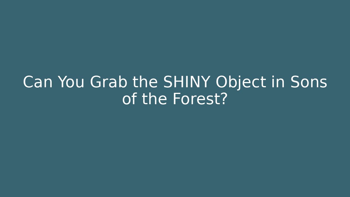 Can You Grab the SHINY Object in Sons of the Forest?