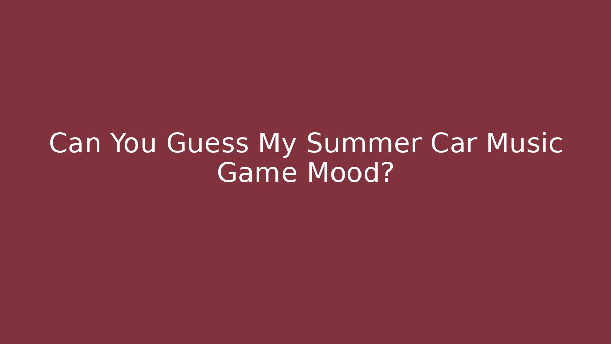Can You Guess My Summer Car Music Game Mood?