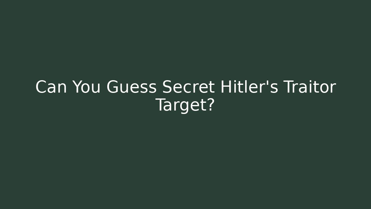 Can You Guess Secret Hitler's Traitor Target?
