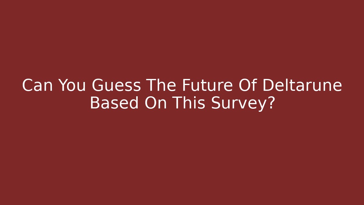Can You Guess The Future Of Deltarune Based On This Survey?