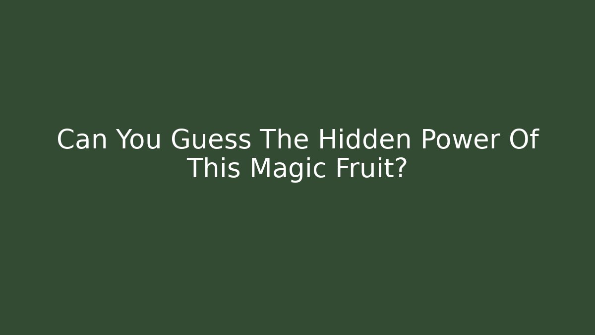 Can You Guess The Hidden Power Of This Magic Fruit?