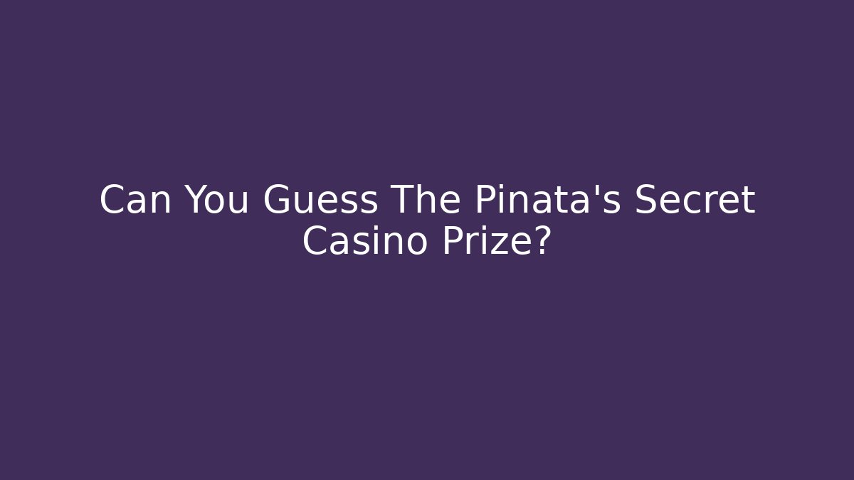 Can You Guess The Pinata's Secret Casino Prize?