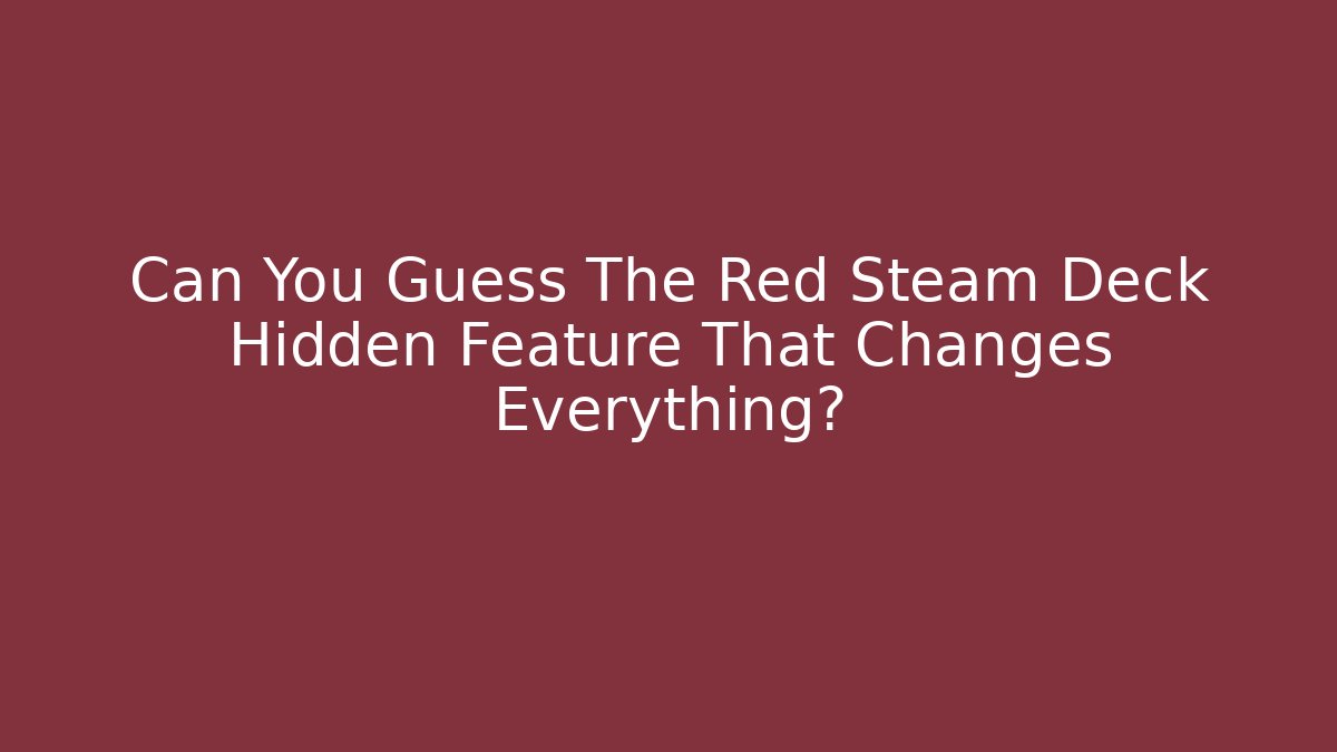 Can You Guess The Red Steam Deck Hidden Feature That Changes Everything?