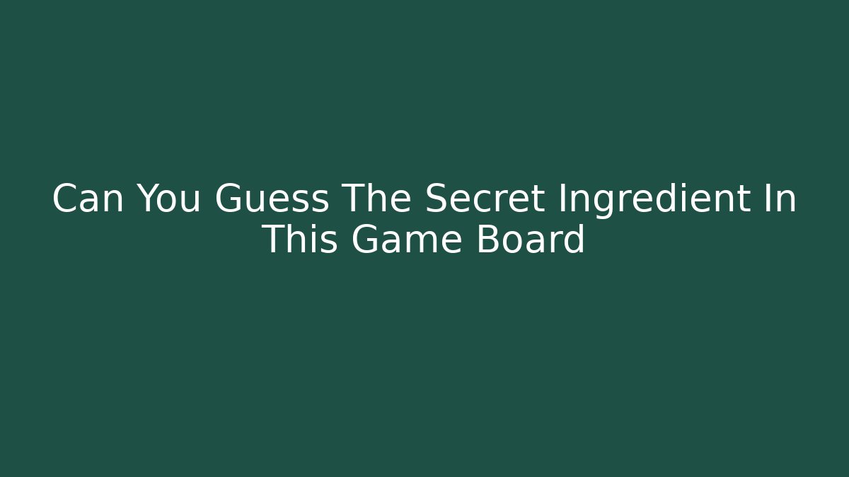 Can You Guess The Secret Ingredient In This Game Board