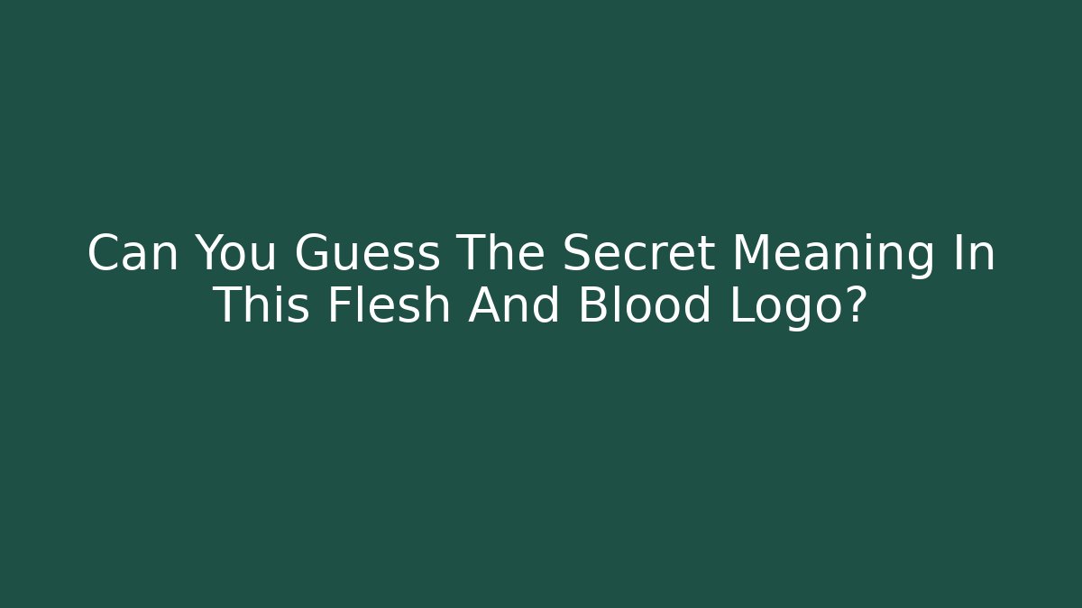 Can You Guess The Secret Meaning In This Flesh And Blood Logo?