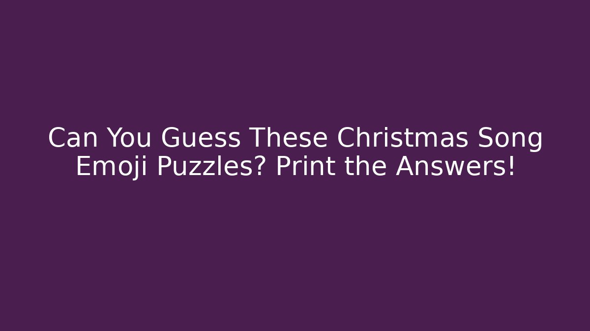 Can You Guess These Christmas Song Emoji Puzzles? Print the Answers!