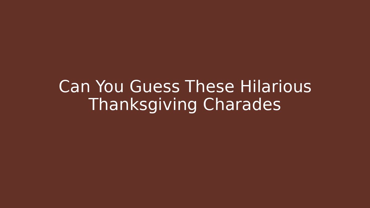 Can You Guess These Hilarious Thanksgiving Charades