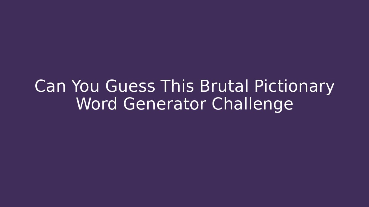 Can You Guess This Brutal Pictionary Word Generator Challenge