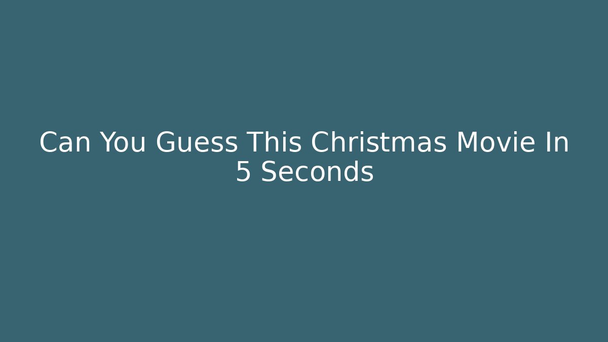 Can You Guess This Christmas Movie In 5 Seconds