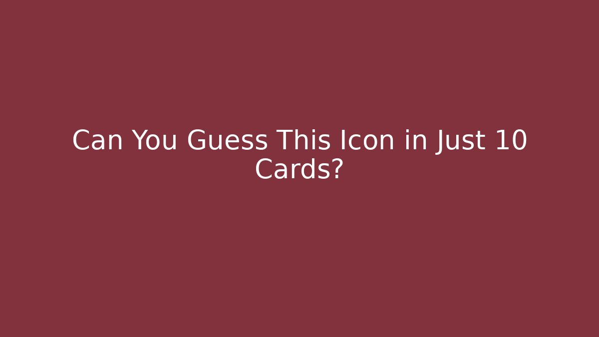 Can You Guess This Icon in Just 10 Cards?
