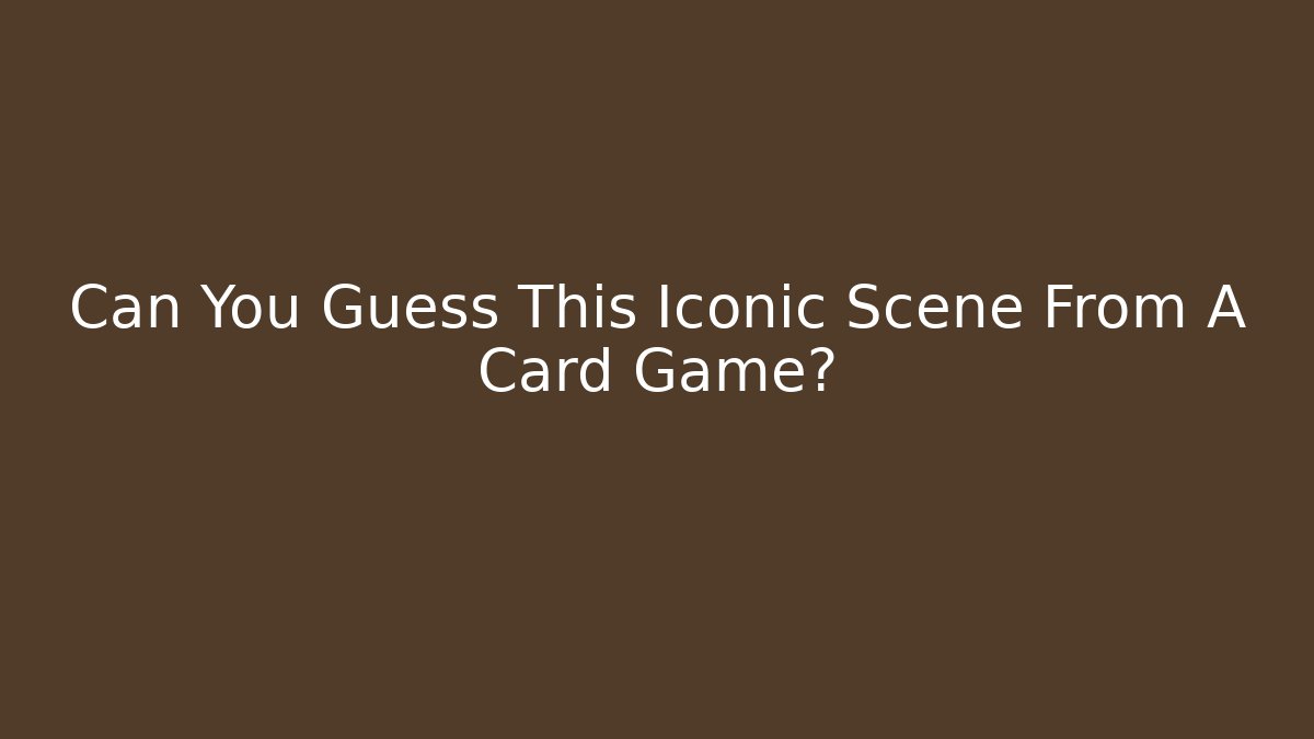 Can You Guess This Iconic Scene From A Card Game?