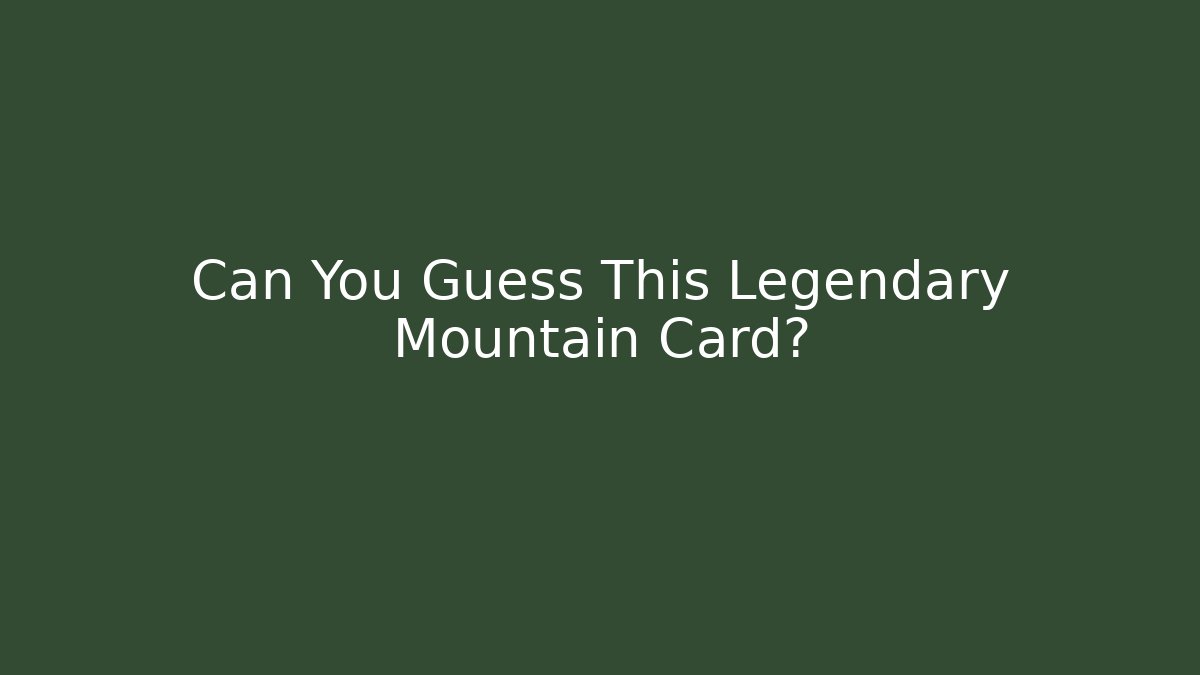 Can You Guess This Legendary Mountain Card?
