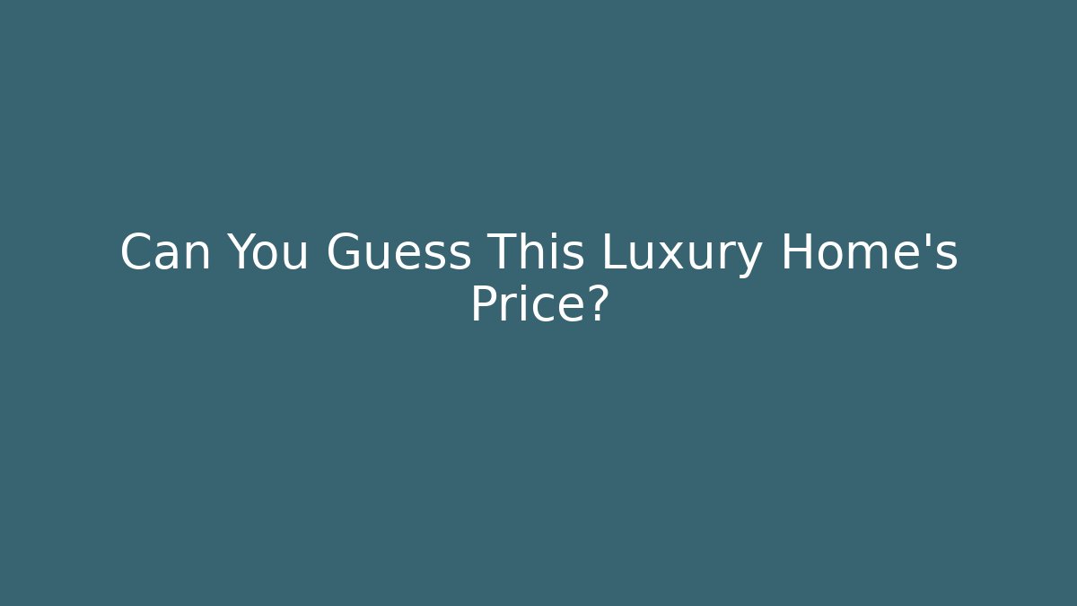 Can You Guess This Luxury Home's Price?