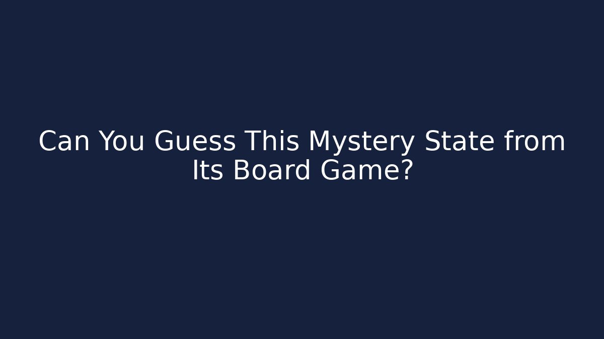 Can You Guess This Mystery State from Its Board Game?