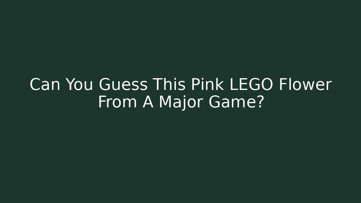 Can You Guess This Pink LEGO Flower From A Major Game?