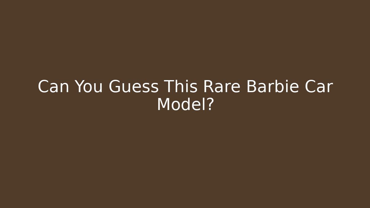 Can You Guess This Rare Barbie Car Model?