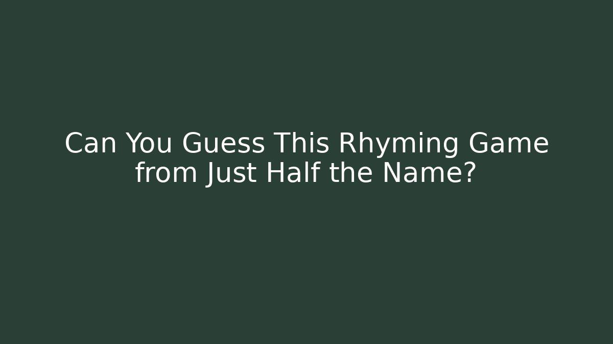 Can You Guess This Rhyming Game from Just Half the Name?