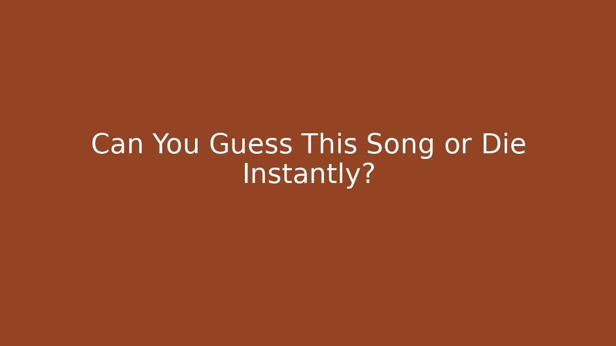 Can You Guess This Song or Die Instantly?