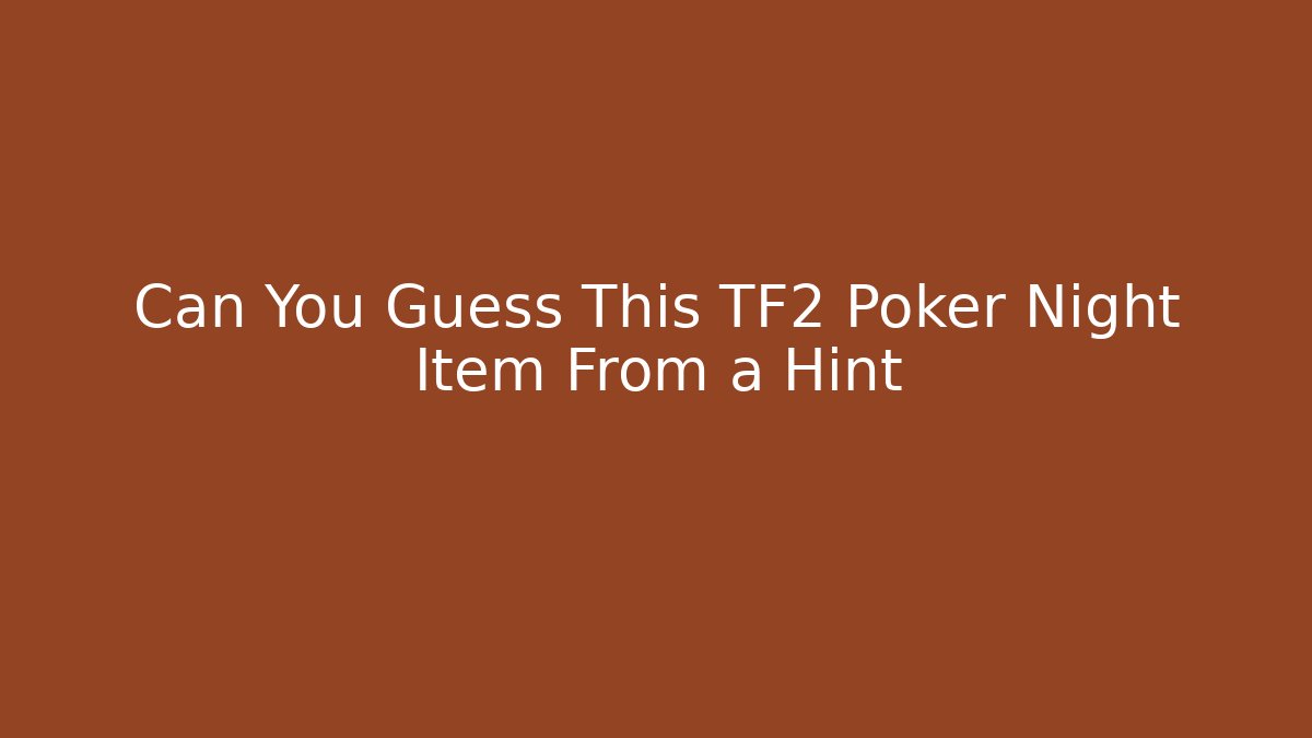 Can You Guess This TF2 Poker Night Item From a Hint