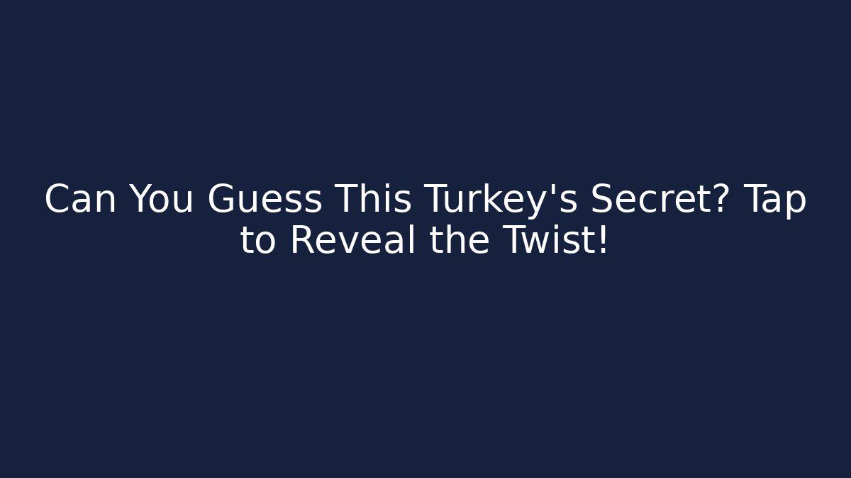 Can You Guess This Turkey's Secret? Tap to Reveal the Twist!