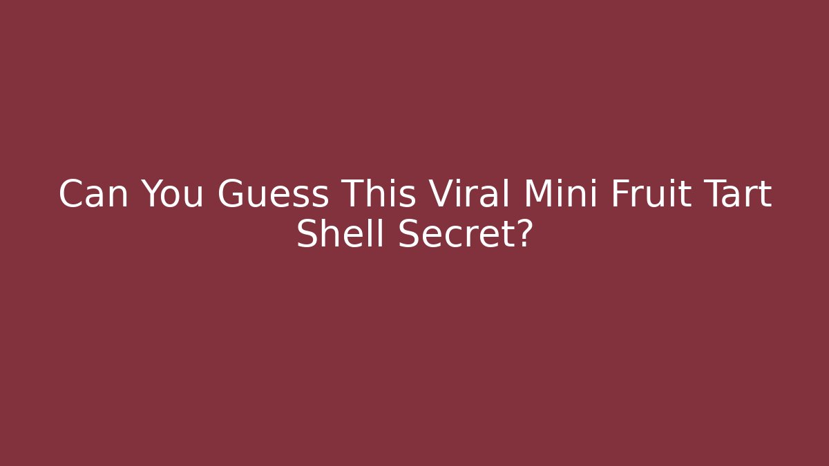 Can You Guess This Viral Mini Fruit Tart Shell Secret?