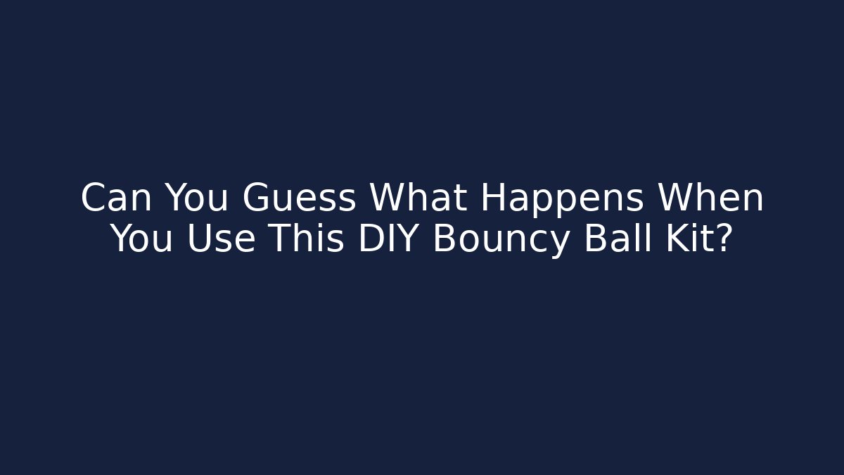 Can You Guess What Happens When You Use This DIY Bouncy Ball Kit?