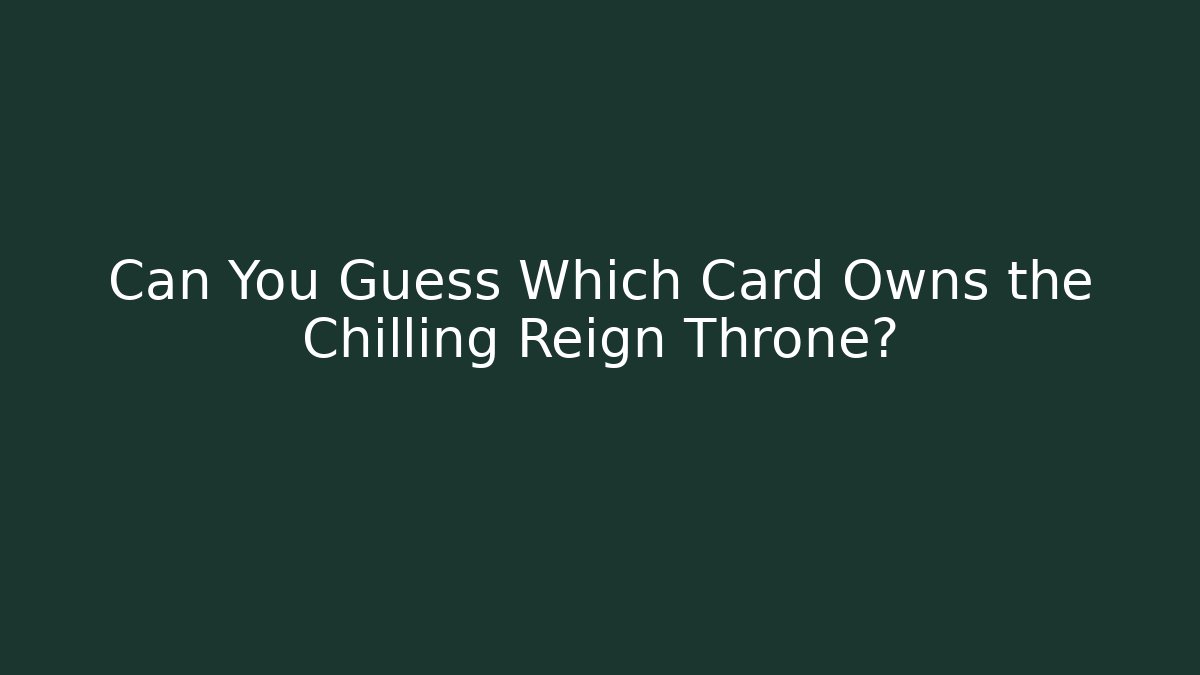 Can You Guess Which Card Owns the Chilling Reign Throne?