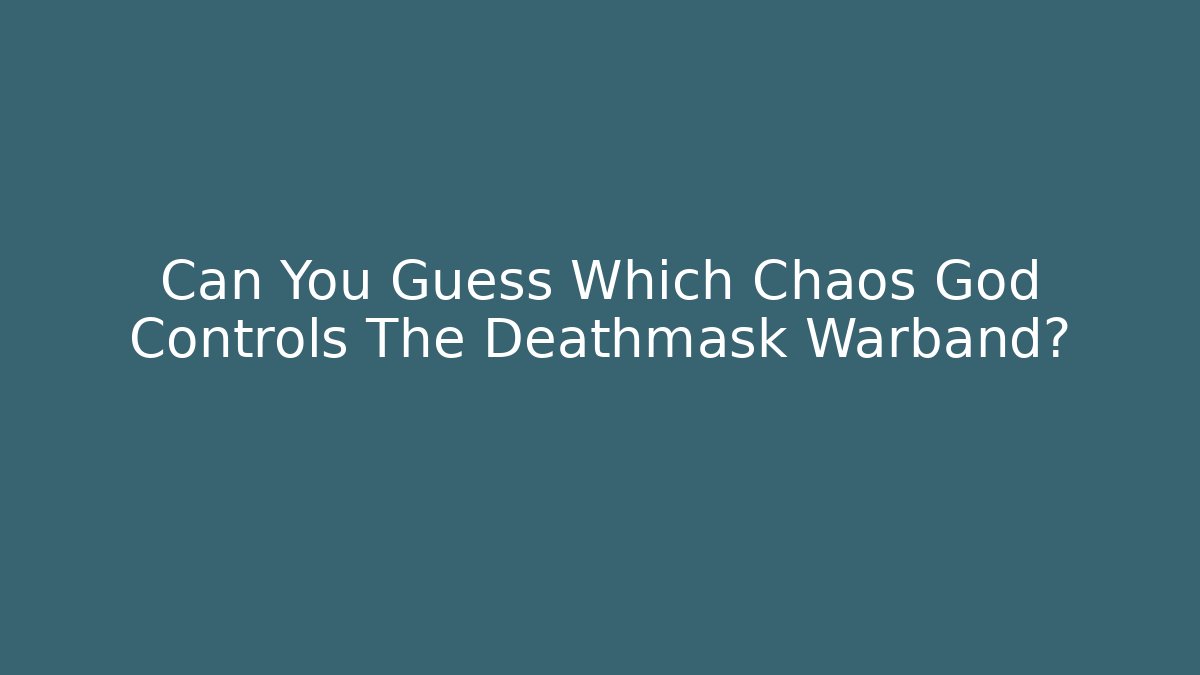 Can You Guess Which Chaos God Controls The Deathmask Warband?