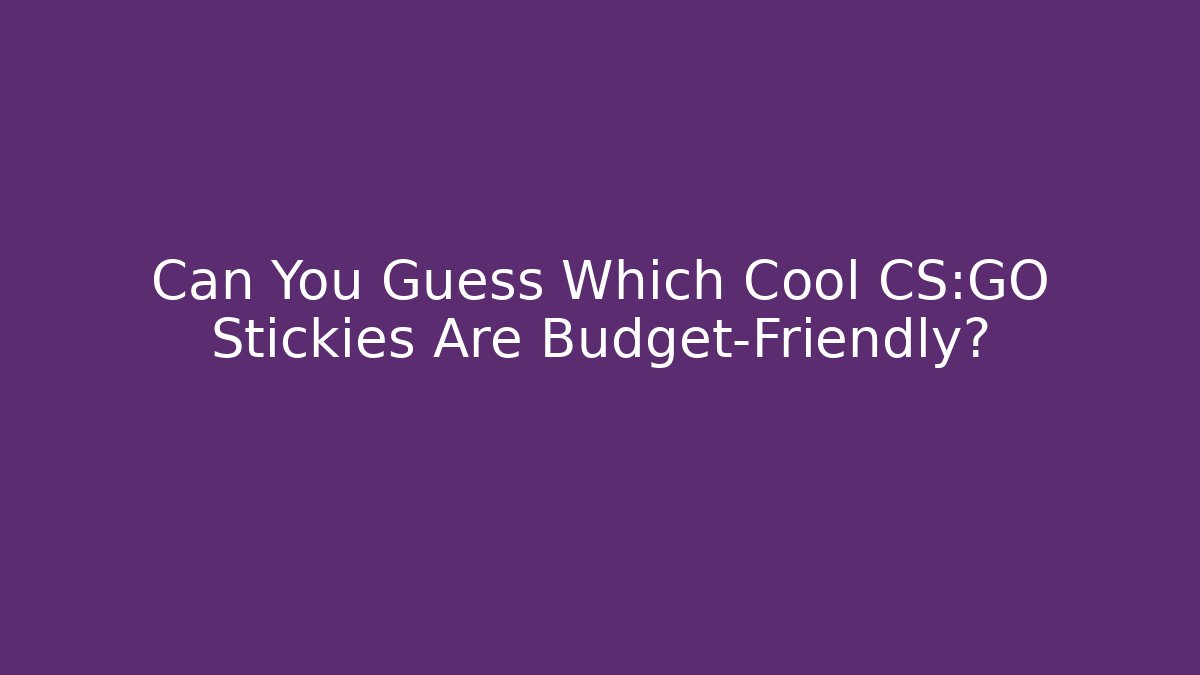 Can You Guess Which Cool CS:GO Stickies Are Budget-Friendly?