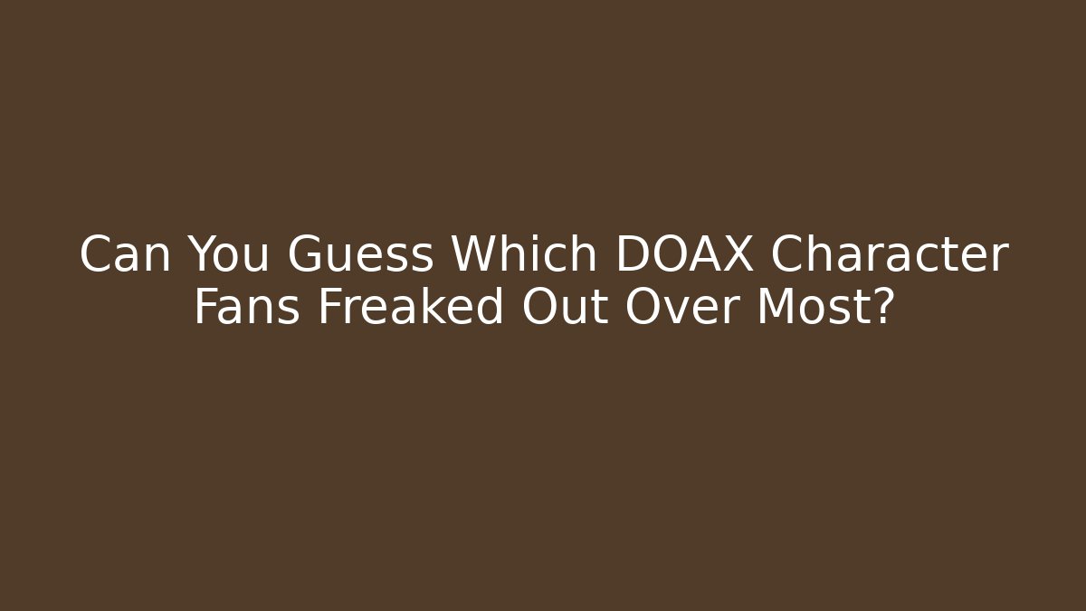 Can You Guess Which DOAX Character Fans Freaked Out Over Most?