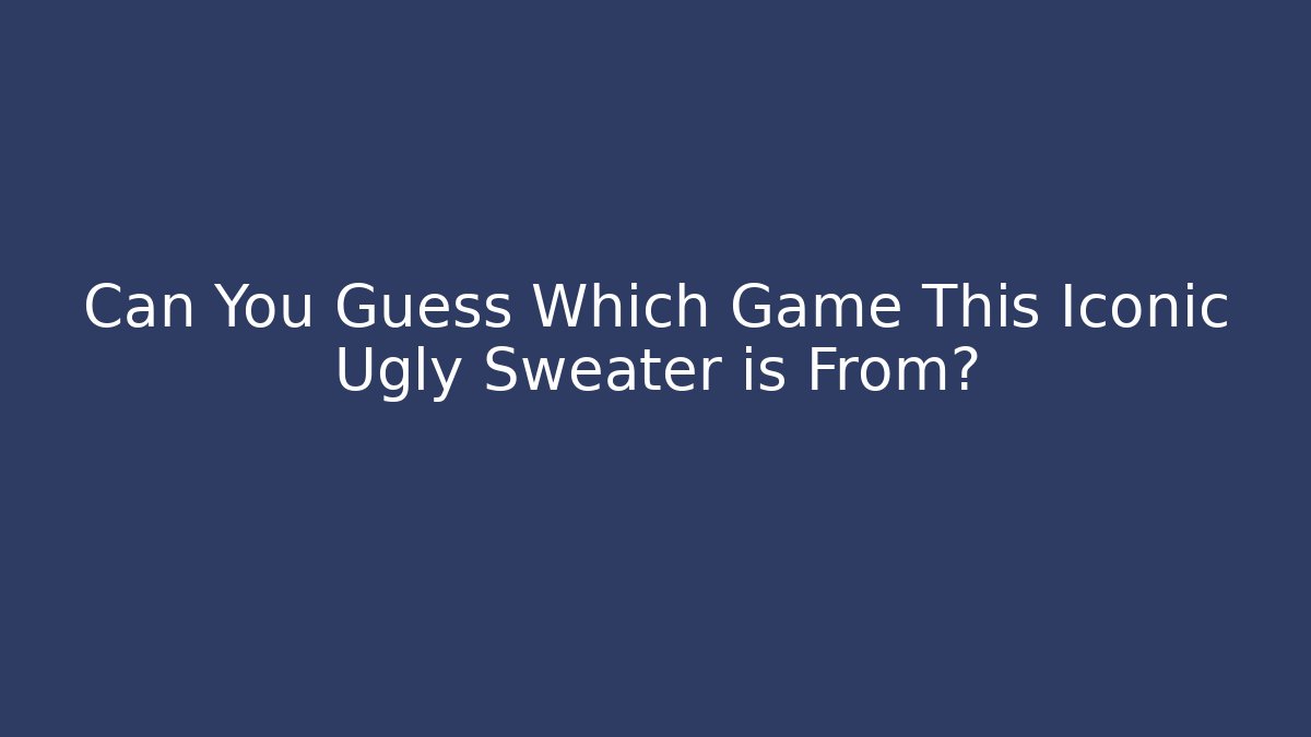 Can You Guess Which Game This Iconic Ugly Sweater is From? - Vintage E-Juice