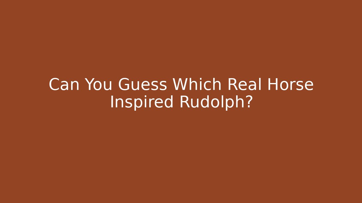 Can You Guess Which Real Horse Inspired Rudolph?