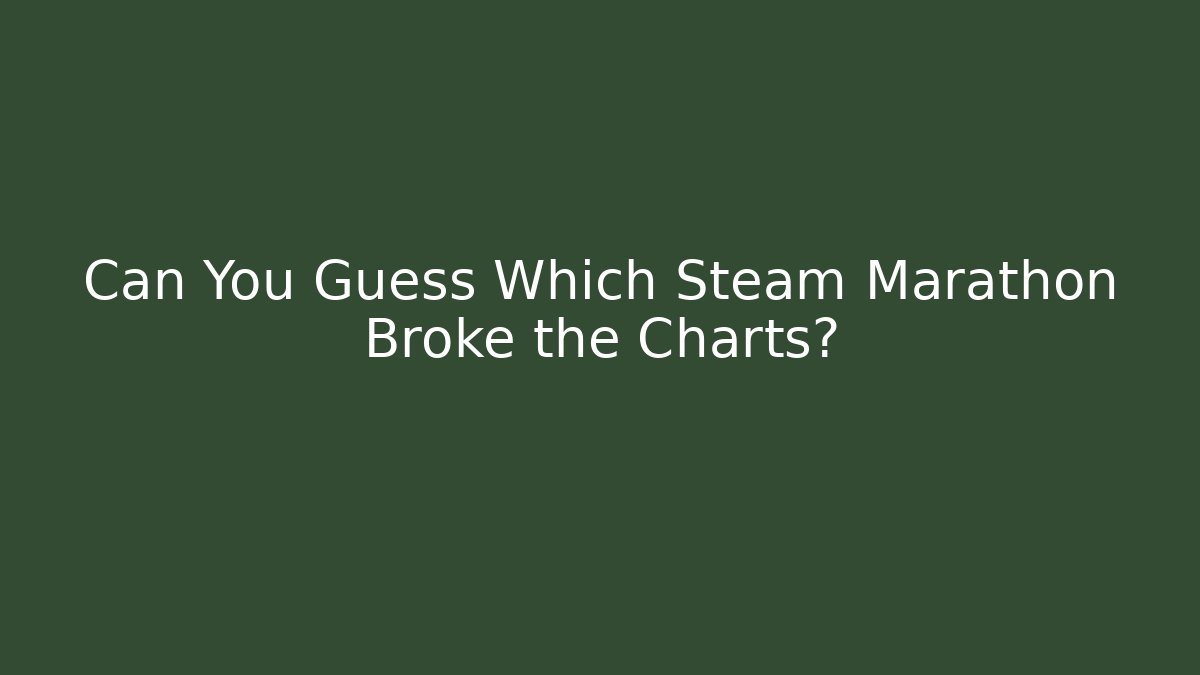 Can You Guess Which Steam Marathon Broke the Charts?