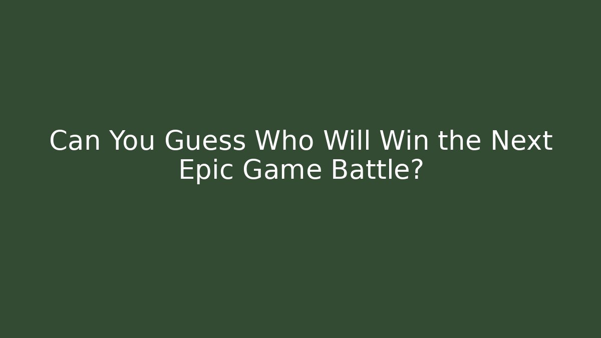 Can You Guess Who Will Win the Next Epic Game Battle?