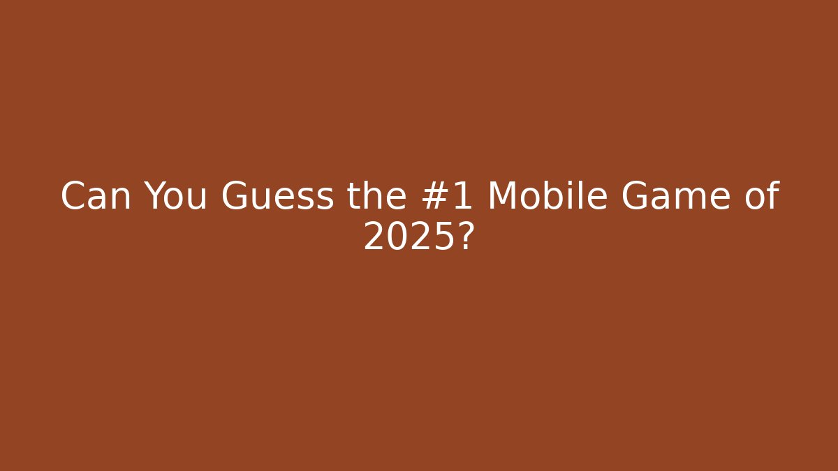 Can You Guess the #1 Mobile Game of 2025?