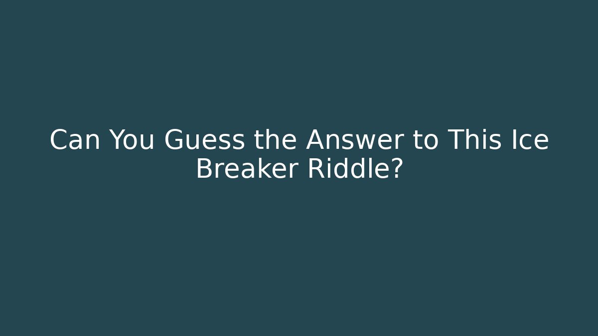Can You Guess the Answer to This Ice Breaker Riddle?