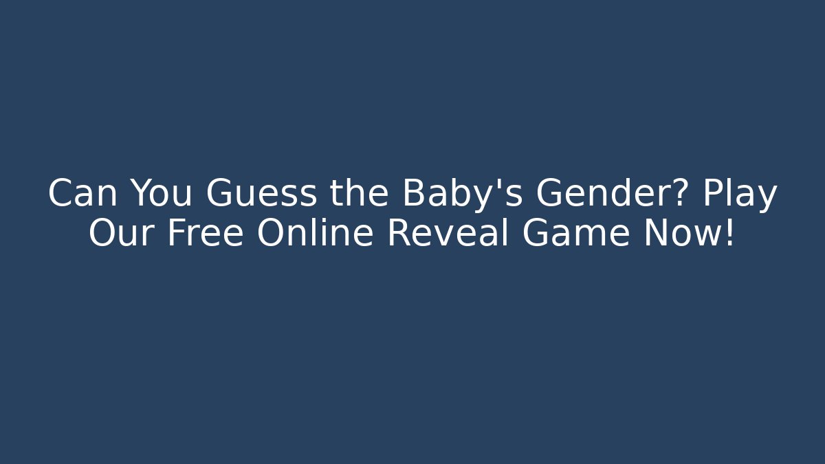 Can You Guess the Baby's Gender? Play Our Free Online Reveal Game Now!
