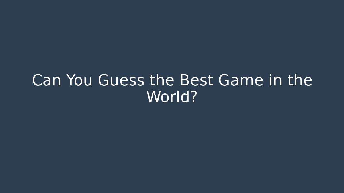 Can You Guess the Best Game in the World?