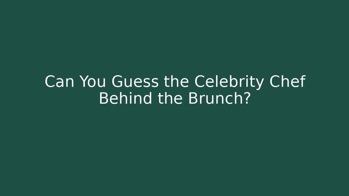 Can You Guess the Celebrity Chef Behind the Brunch?