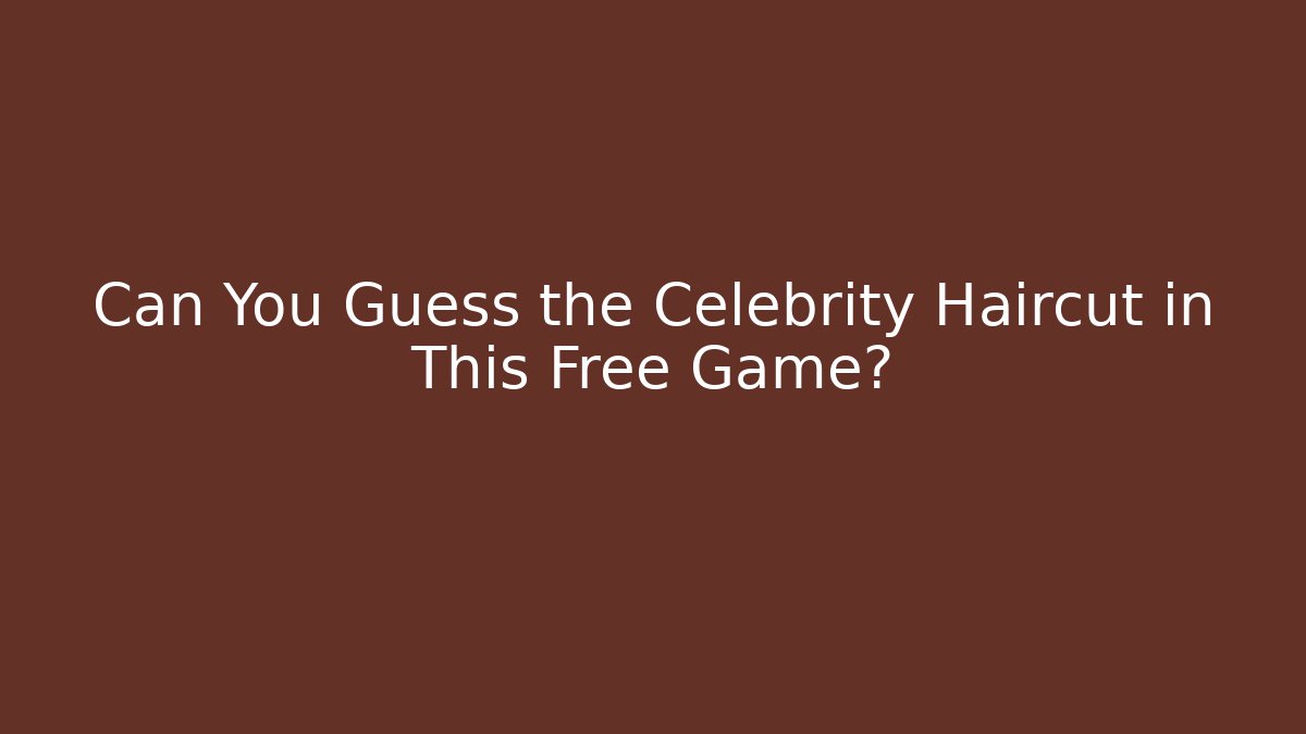 Can You Guess the Celebrity Haircut in This Free Game?