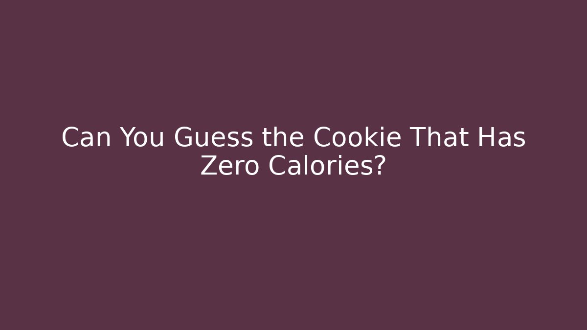 Can You Guess the Cookie That Has Zero Calories?