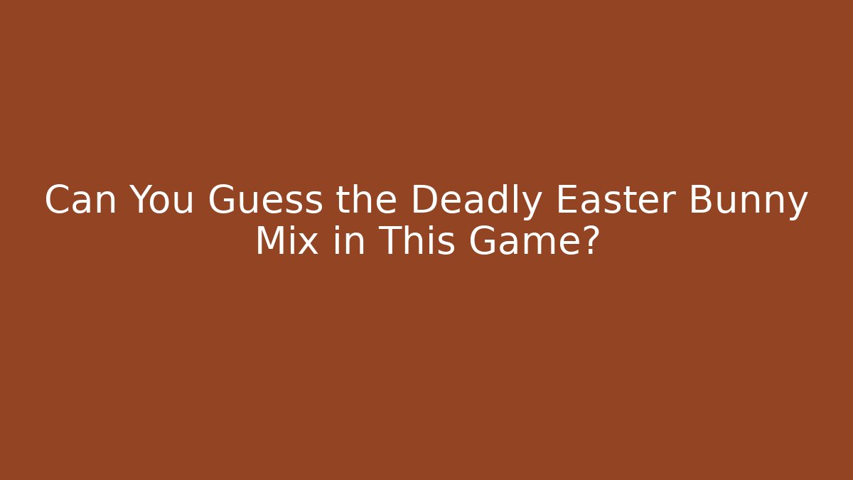 Can You Guess the Deadly Easter Bunny Mix in This Game?