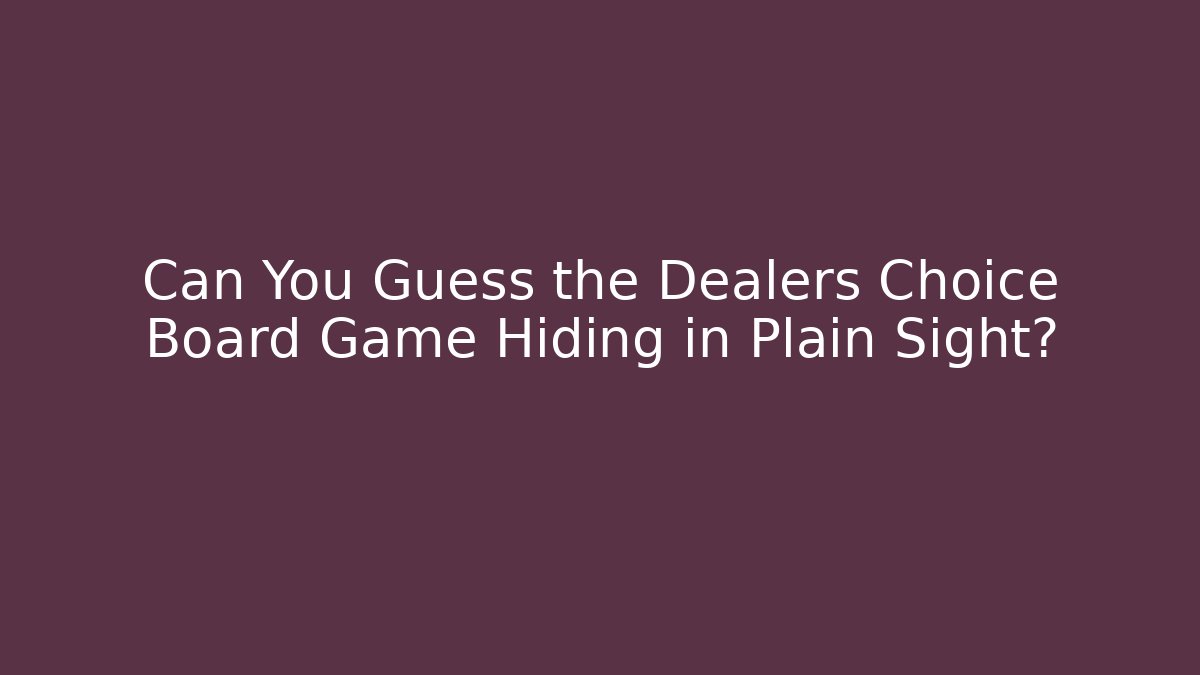 Can You Guess the Dealers Choice Board Game Hiding in Plain Sight?