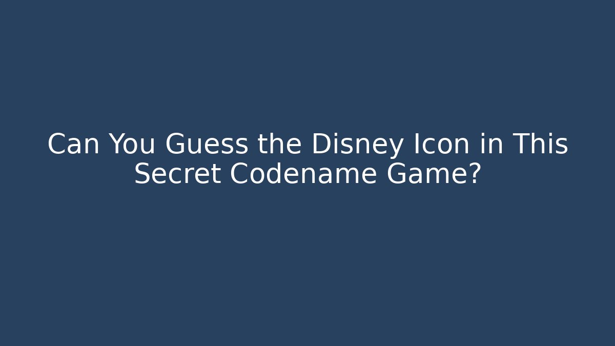 Can You Guess the Disney Icon in This Secret Codename Game?