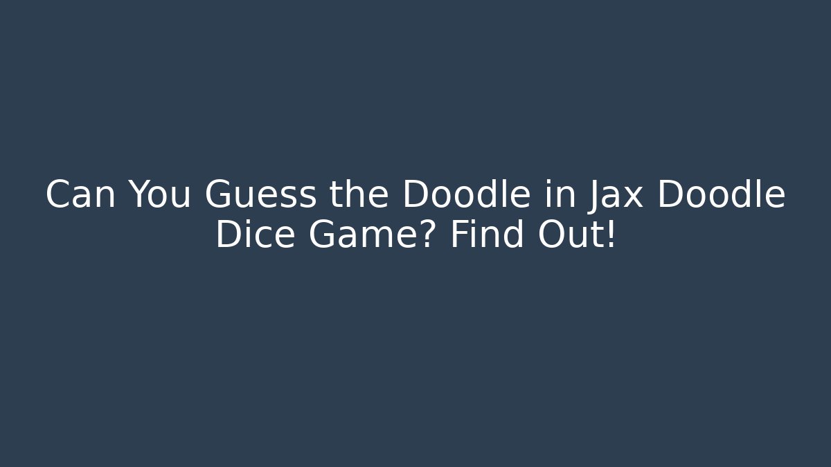 Can You Guess the Doodle in Jax Doodle Dice Game? Find Out!