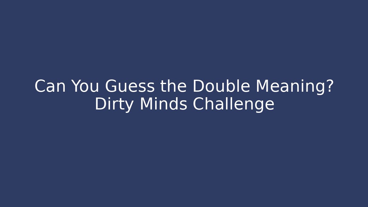 Can You Guess the Double Meaning? Dirty Minds Challenge