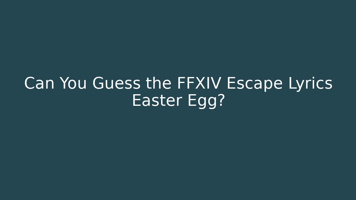 Can You Guess the FFXIV Escape Lyrics Easter Egg?