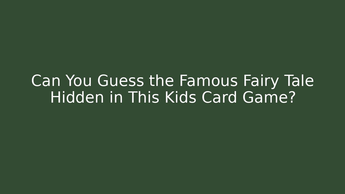 Can You Guess the Famous Fairy Tale Hidden in This Kids Card Game?